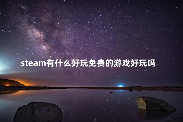 steam有什么好玩免费的游戏好玩吗 STEAM游戏推荐